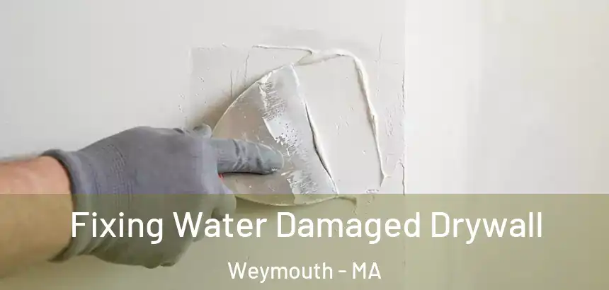  Fixing Water Damaged Drywall Weymouth - MA